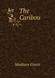 The Caribou, Madison Grant 