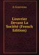 L'ouvrier Devant La Soci?t? (French Edition), A Granveau 