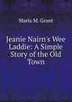 Jeanie Nairn's Wee Laddie: A Simple Story of the Old Town, Maria M. Grant 