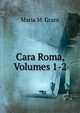 Cara Roma, Volumes 1-2, Maria M. Grant 