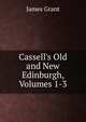 Cassell's Old and New Edinburgh, Volumes 1-3, Grant, James 