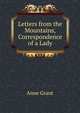 Letters from the Mountains, Correspondence of a Lady, Anne Grant 
