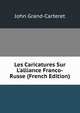 Les Caricatures Sur L'alliance Franco-Russe (French Edition), John Grand-Carteret 