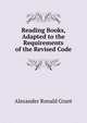 Reading Books, Adapted to the Requirements of the Revised Code, Alexander Ronald Grant 
