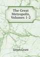 The Great Metropolis, Volumes 1-2, Grant, James 