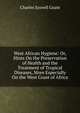 West African Hygiene: Or, Hints On the Preservation of Health and the Treatment of Tropical Diseases, More Especially On the West Coast of Africa, Charles Scovell Grant 