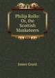 Philip Rollo: Or, the Scottish Musketeers, Grant, James 