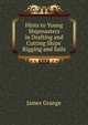 Hints to Young Shipmasters in Drafting and Cutting Ships' Rigging and Sails, James Grange 