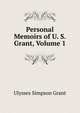 Personal Memoirs of U. S. Grant, Volume 1, Ulysses Simpson Grant 