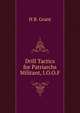 Drill Tactics for Patriarchs Militant, I.O.O.F., H B. Grant 