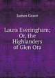 Laura Everingham; Or, the Highlanders of Glen Ora, Grant, James 