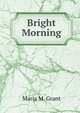 Bright Morning, Maria M. Grant 