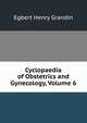 Cyclopaedia of Obstetrics and Gynecology, Volume 6, Egbert Henry Grandin 