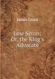 Jane Seton; Or, the King's Advocate, Grant, James 