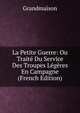 La Petite Guerre: Ou Traite Du Service Des Troupes Legeres En Campagne (French Edition), Grandmaison 
