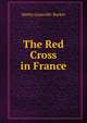 The Red Cross in France, Granville-Barker, Harley, 1877-1946 