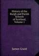 History of the Burgh and Parish Schools of Scotland, Volume 1, Grant, James 