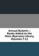 Annual Bulletin .: Books Added to the Main (Ryerson) Library, Volumes 7-12, 
