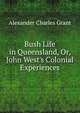 Bush Life in Queensland, Or, John West's Colonial Experiences, Alexander Charles Grant 