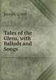 Tales of the Glens, with Ballads and Songs, Joseph Grant 