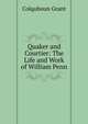 Quaker and Courtier: The Life and Work of William Penn, Colquhoun Grant 