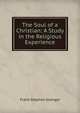 The Soul of a Christian: A Study in the Religious Experience, Frank Stephen Granger 