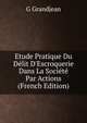Etude Pratique Du D?lit D'Escroquerie Dans La Soci?t? Par Actions (French Edition), G Grandjean 