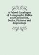 A Priced Catalogue of Autographs, Relics and Curiosities, Books, Pictures and Engravings, 