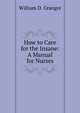 How to Care for the Insane: A Manual for Nurses, William D. Granger 