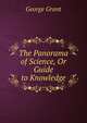 The Panorama of Science, Or Guide to Knowledge, George Grant 