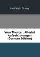 Vom Theater: Allerlei Aufzeichnungen (German Edition), Heinrich Grans 