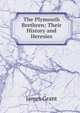 The Plymouth Brethren: Their History and Heresies, Grant, James 