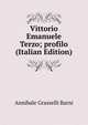 Vittorio Emanuele Terzo; profilo (Italian Edition), Annibale Grasselli Barni 