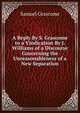 A Reply By S. Grascome to a Vindication By J. Williams of a Discourse Concerning the Unreasonableness of a New Separation, Samuel Grascome 