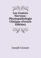Les Centres Nerveux: Physiopathologie Clinique (French Edition), Joseph Grasset 