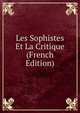 Les Sophistes Et La Critique (French Edition), 
