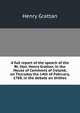 A full report of the speech of the Rt. Hon. Henry Grattan, in the House of Commons of Ireland, on Thursday the 14th of February, 1788, in the debate on thithes, Henry Grattan 