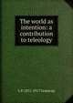 The world as intention: a contribution to teleology, L P. 1851-1917 Gratacap 