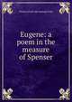 Eugene: a poem in the measure of Spenser, Charles [from old catalog] Grate 