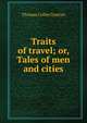 Traits of travel; or, Tales of men and cities, Thomas Colley Grattan 