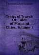 Traits of Travel: Or, Tales of Men and Cities, Volume 1, Thomas Colley Grattan 