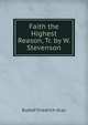 Faith the Highest Reason, Tr. by W. Stevenson, Rudolf Friedrich Grau 