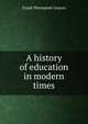 A history of education in modern times, Frank Pierrepont Graves 