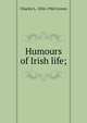 Humours of Irish life;, Charles L. 1856-1944 Graves 