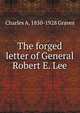 The forged letter of General Robert E. Lee, Charles A. 1850-1928 Graves 
