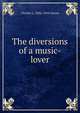 The diversions of a music-lover, Charles L. 1856-1944 Graves 