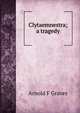 Clytaemnestra; a tragedy, Arnold F Graves 