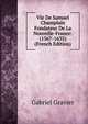Vie De Samuel Champlain Fondateur De La Nouvelle-France: (1567-1635) (French Edition), Gabriel Gravier 
