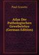 Atlas Der Pathologischen Gewebelehre (German Edition), Paul Grawitz 