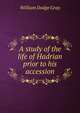 A study of the life of Hadrian prior to his accession, William Dodge Gray 